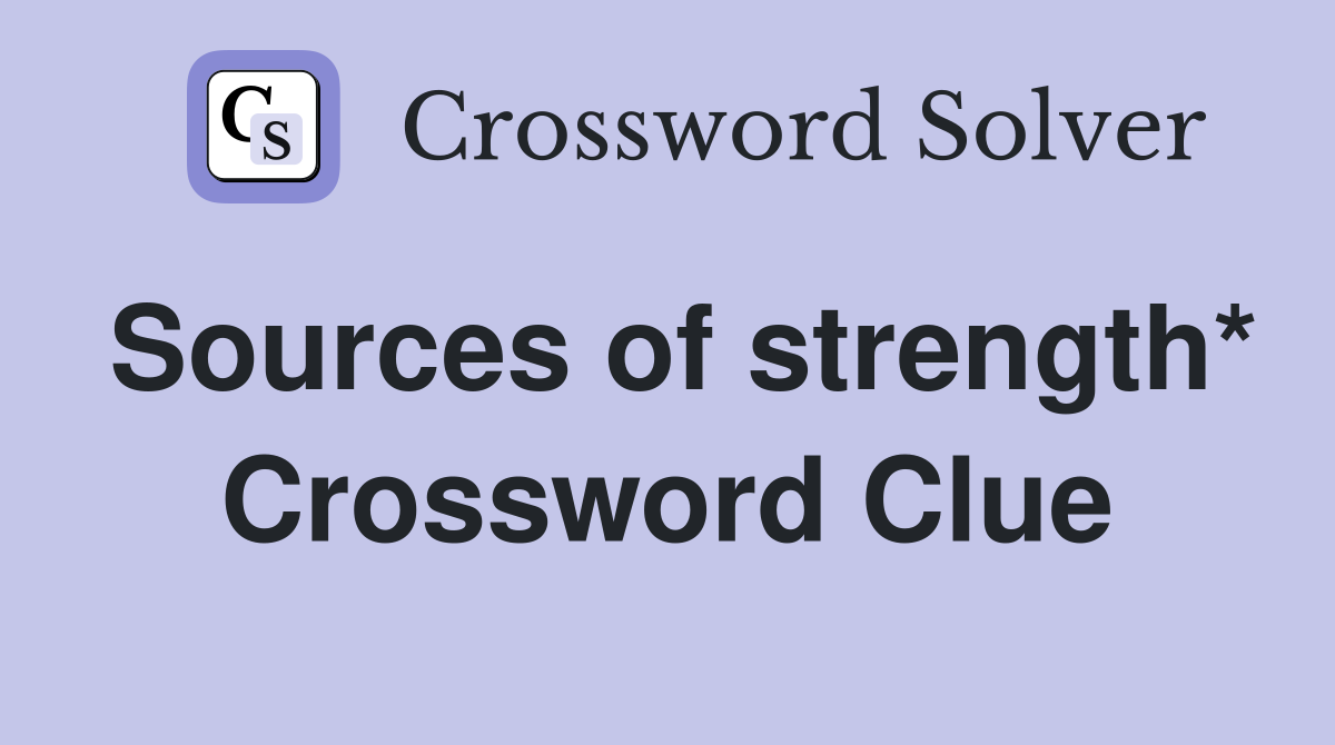 Sources of strength* Crossword Clue