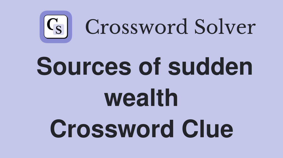 Sources of sudden wealth Crossword Clue