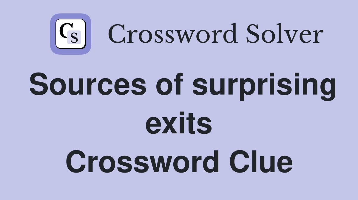 Sources of surprising exits Crossword Clue