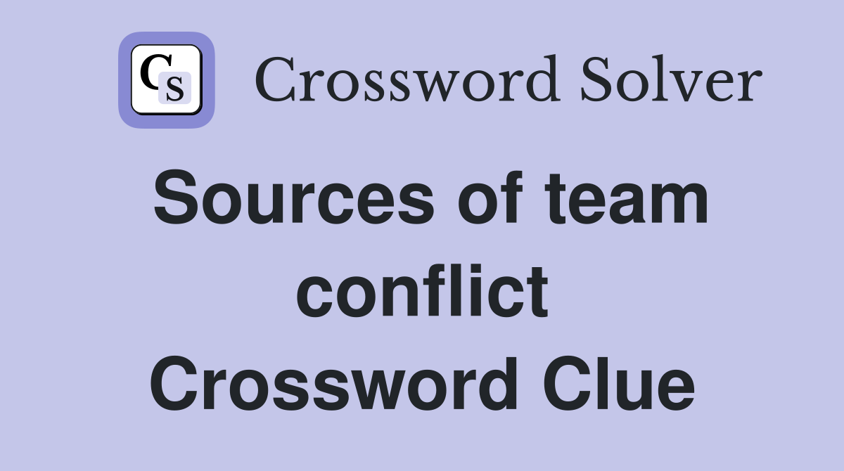 Sources of team conflict Crossword Clue