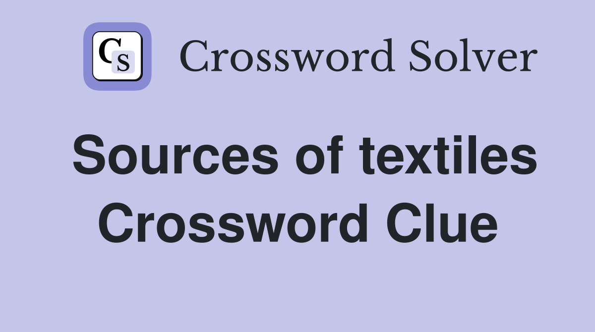 Sources of textiles Crossword Clue