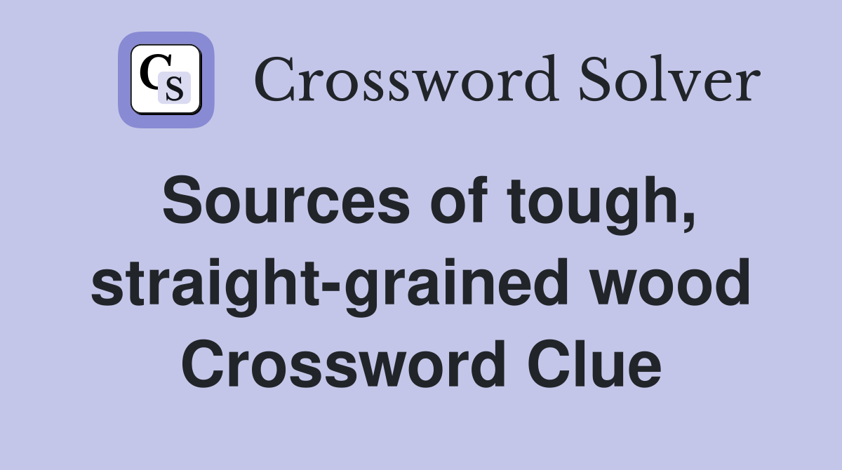 Sources of tough, straight-grained wood Crossword Clue