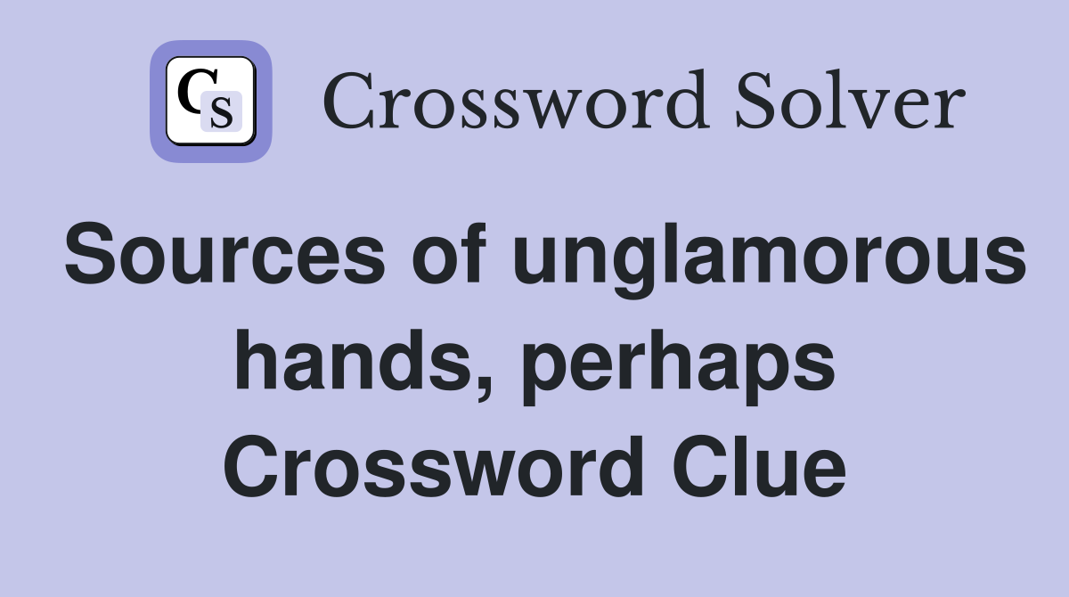 Sources of unglamorous hands, perhaps Crossword Clue