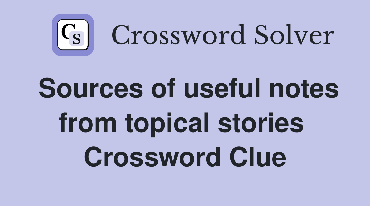 Sources of useful notes from topical stories  Crossword Clue