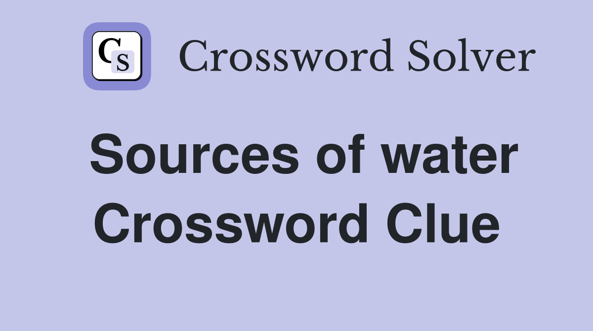 Sources of water Crossword Clue