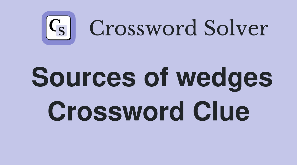 Sources of wedges Crossword Clue