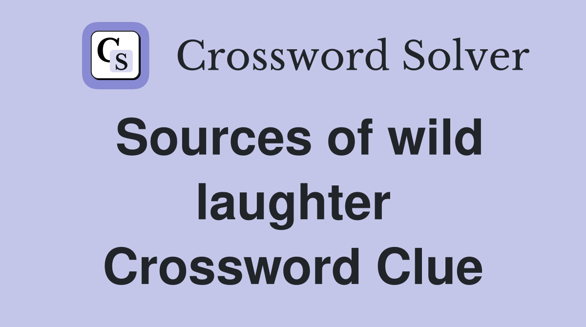 Sources of wild laughter Crossword Clue