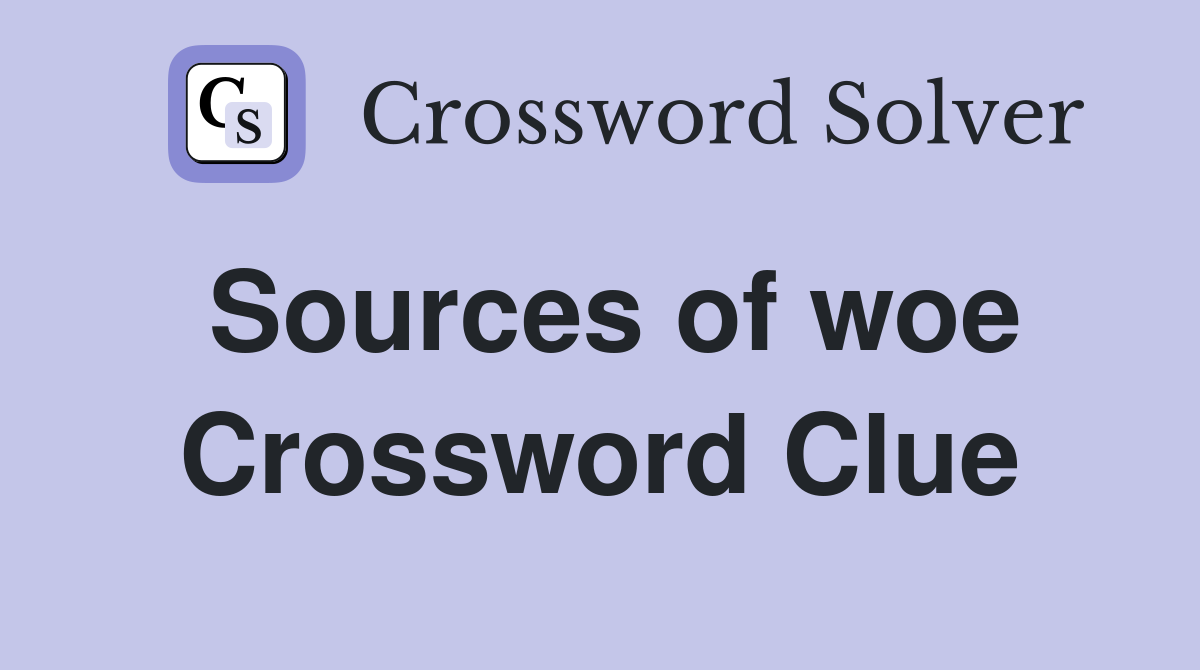 Sources of woe Crossword Clue