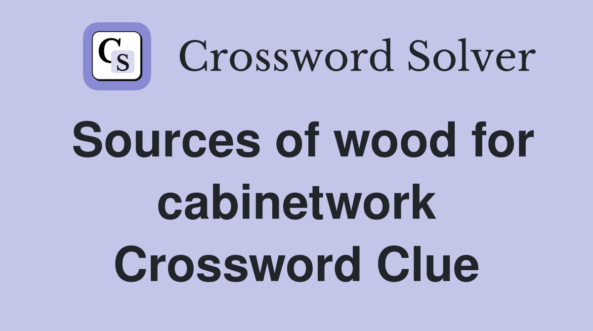 Sources of wood for cabinetwork Crossword Clue