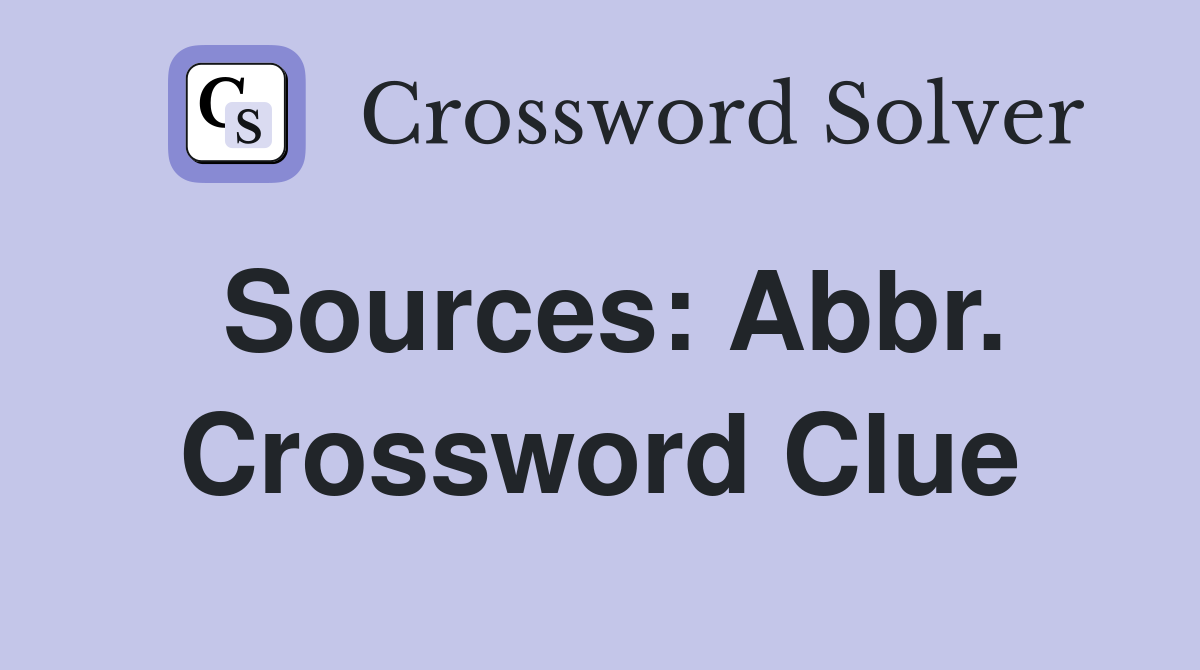 Sources: Abbr. Crossword Clue