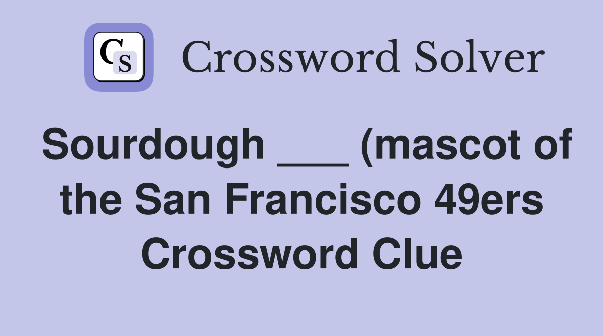 Sourdough (mascot of the San Francisco 49ers) Crossword Clue Sourdough (mascot of the San Francisco 49ers) Crossword Clue
