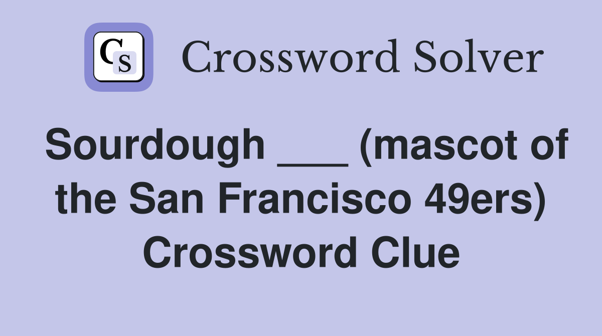 Sourdough ___ (mascot of the San Francisco 49ers) - Crossword Clue ...