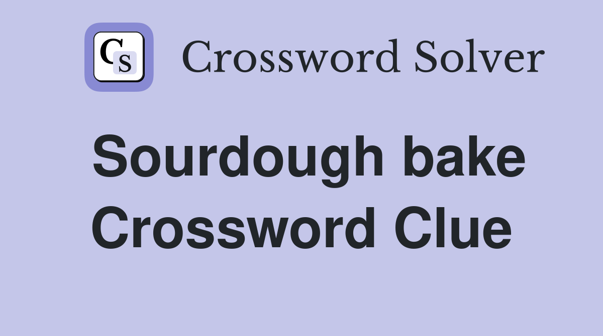 Sourdough bake Crossword Clue