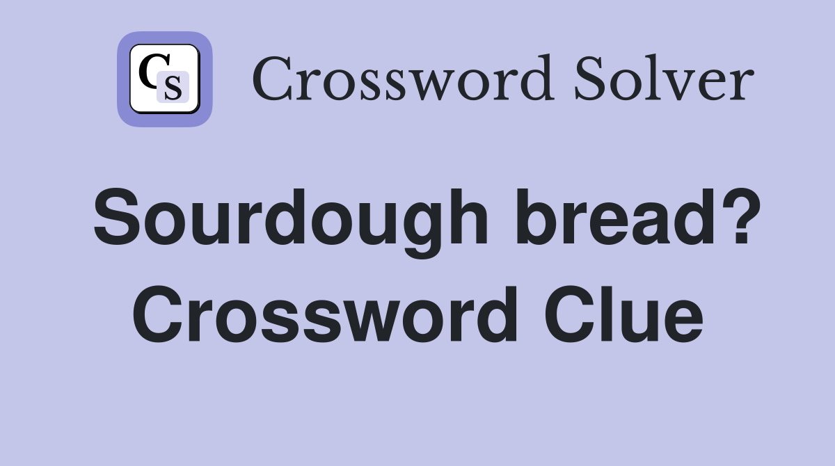 Sourdough bread? Crossword Clue