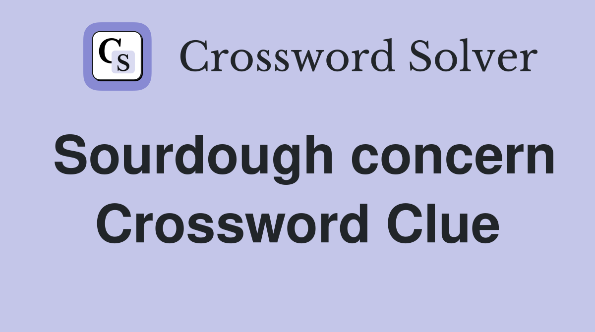 Sourdough concern Crossword Clue