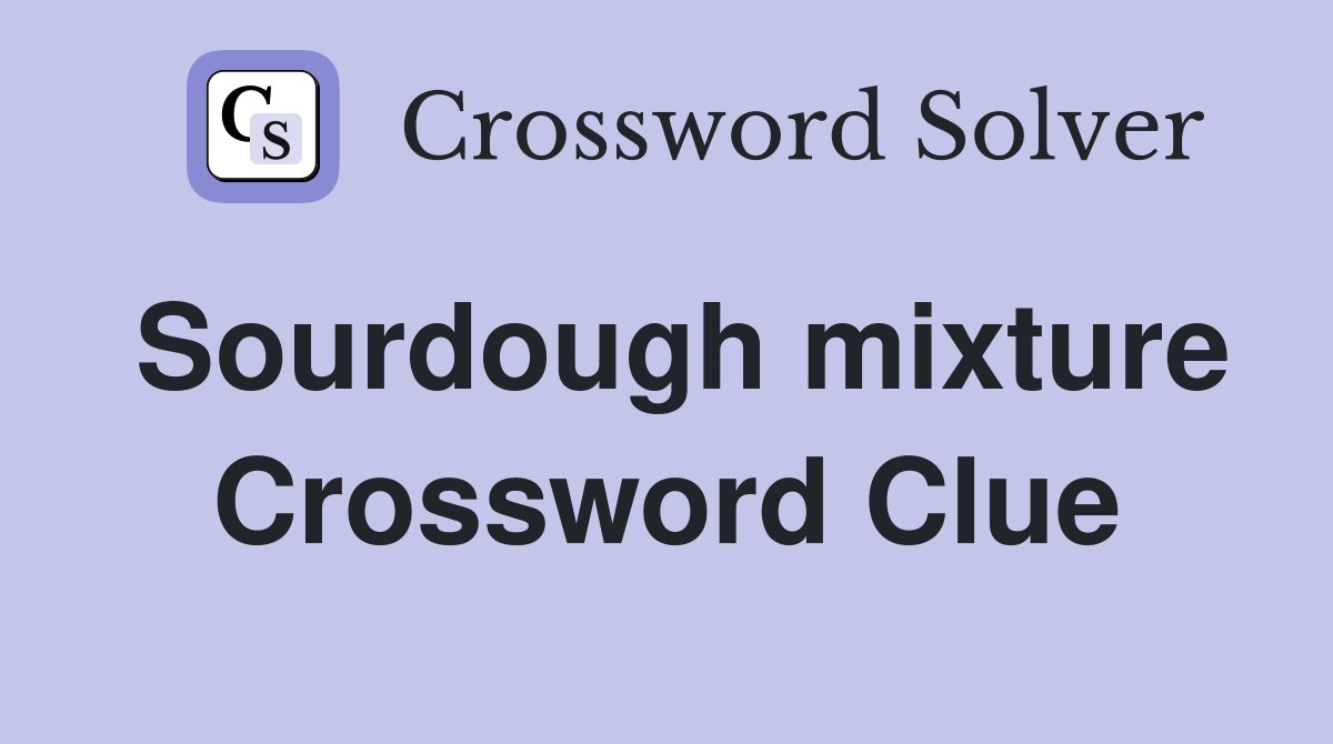 Sourdough mixture Crossword Clue