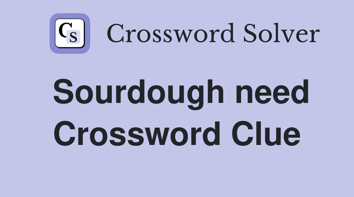 Sourdough need Crossword Clue