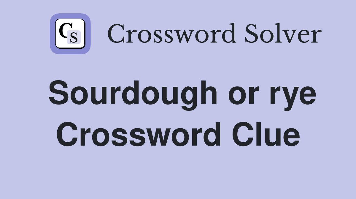 Sourdough or rye Crossword Clue