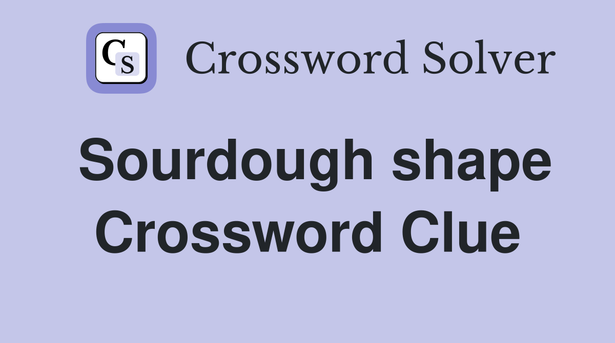 Sourdough shape Crossword Clue