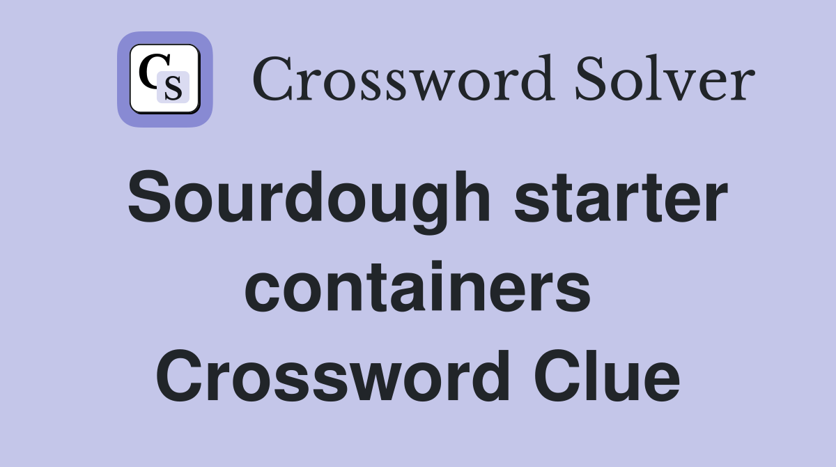 Sourdough starter containers Crossword Clue