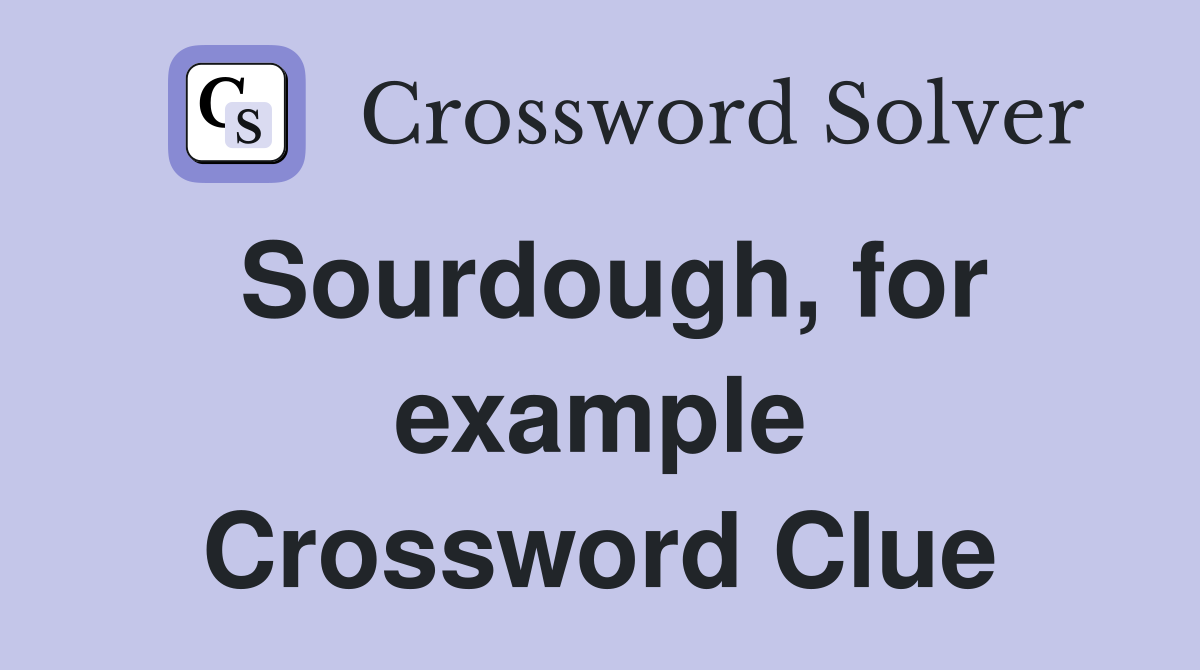Sourdough, for example Crossword Clue