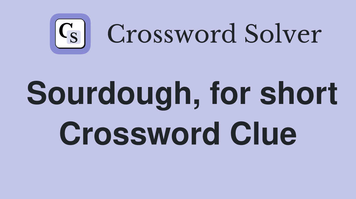 Sourdough, for short Crossword Clue