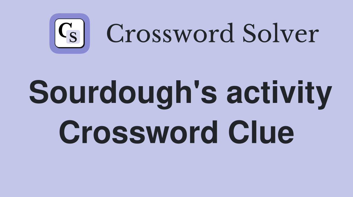 Sourdough's activity Crossword Clue