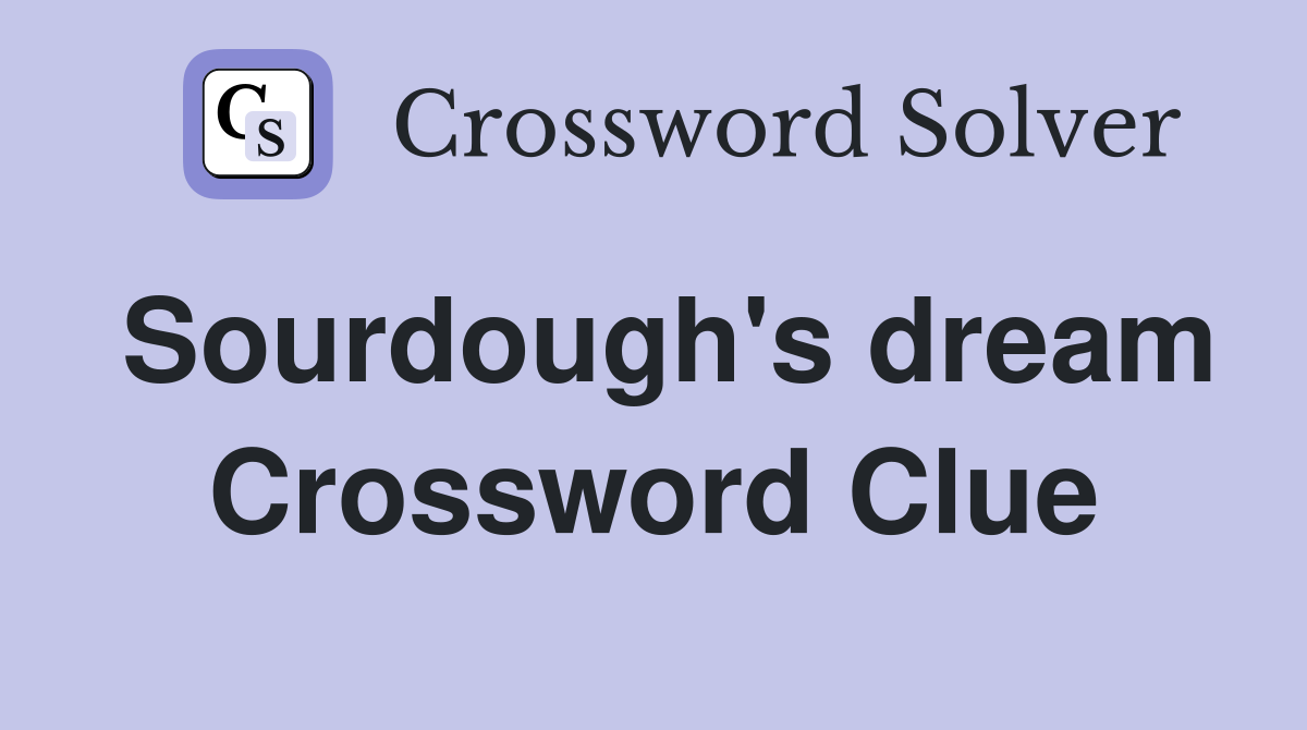 Sourdough's dream Crossword Clue