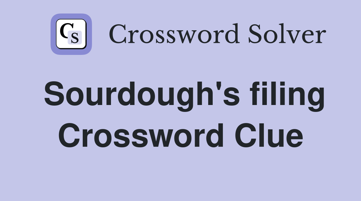 Sourdough's filing Crossword Clue