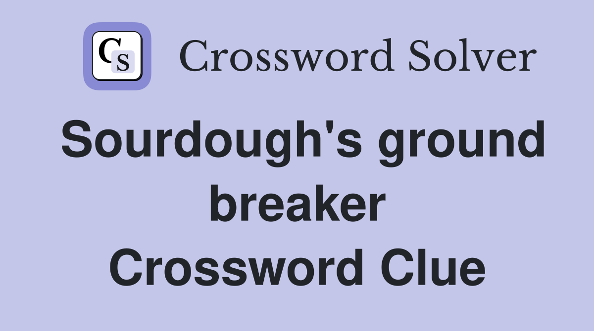 Sourdough's ground breaker Crossword Clue