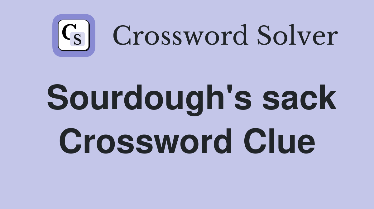Sourdough's sack Crossword Clue