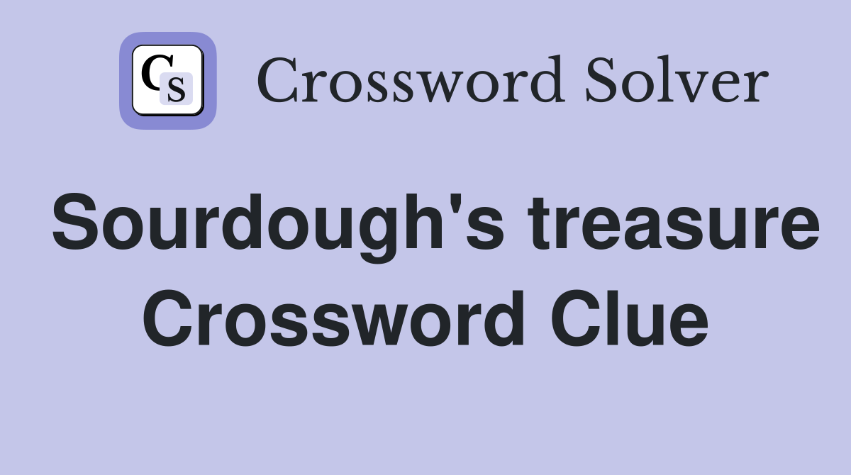 Sourdough's treasure Crossword Clue