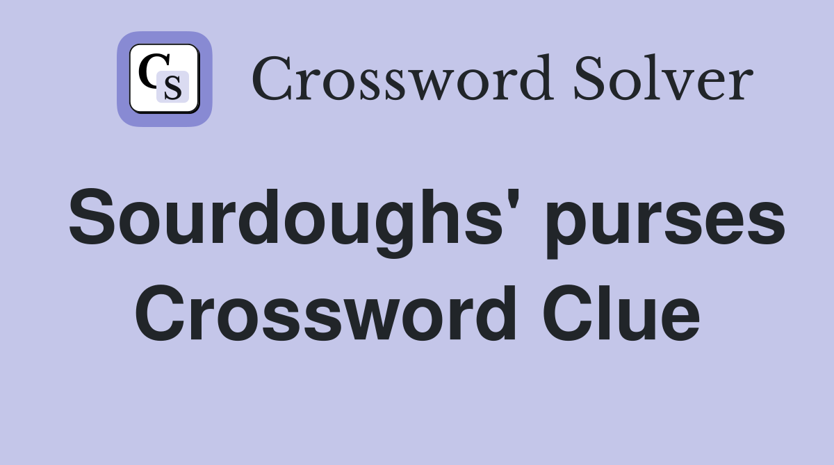 Sourdoughs' purses Crossword Clue