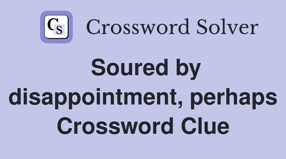 Soured by disappointment, perhaps Crossword Clue