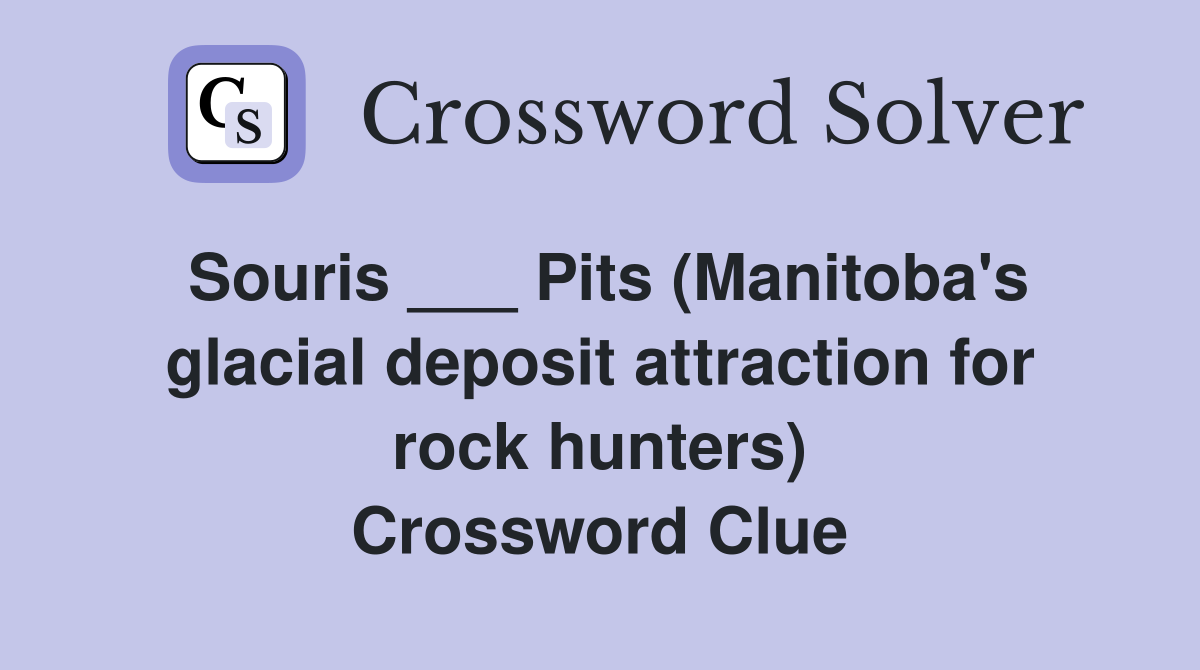 Souris ___ Pits (Manitoba's glacial deposit attraction for rock hunters) Crossword Clue