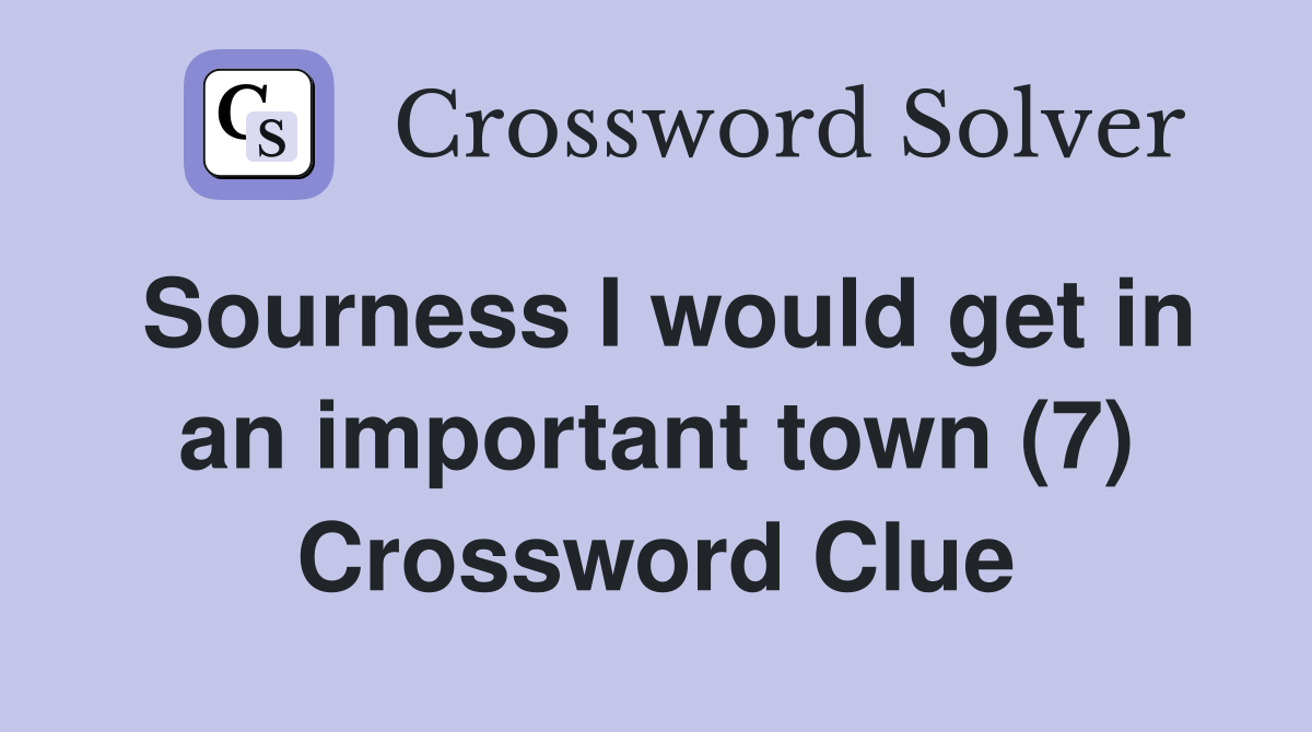 Sourness I would get in an important town (7) Crossword Clue
