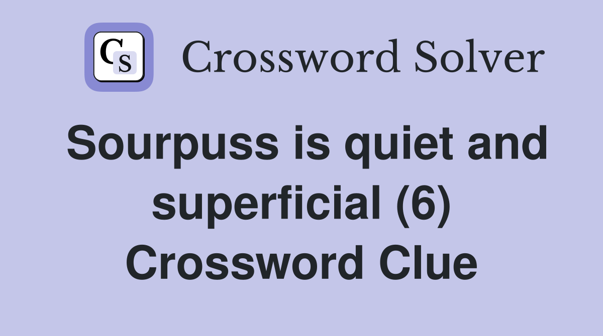 Sourpuss is quiet and superficial (6) Crossword Clue