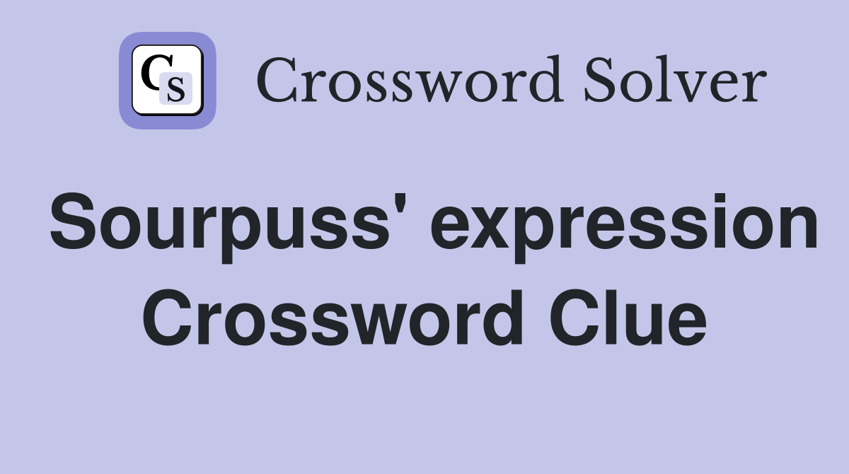 Sourpuss' expression Crossword Clue