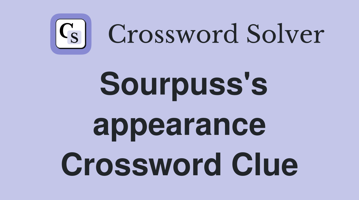 Sourpuss's appearance Crossword Clue
