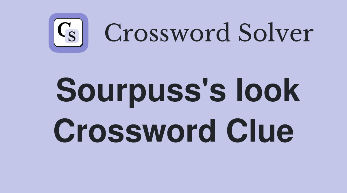 Sourpuss's look Crossword Clue