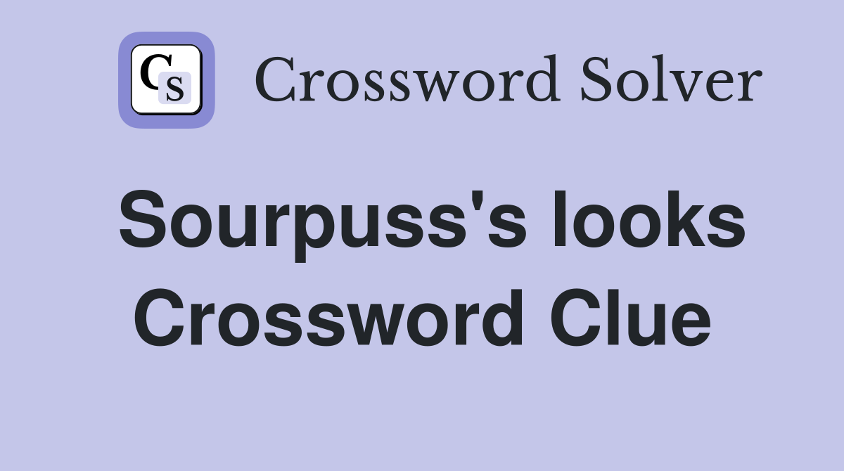 Sourpuss's looks Crossword Clue