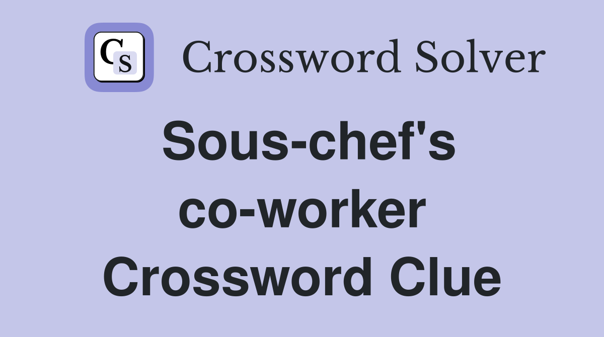 Sous-chef's co-worker Crossword Clue