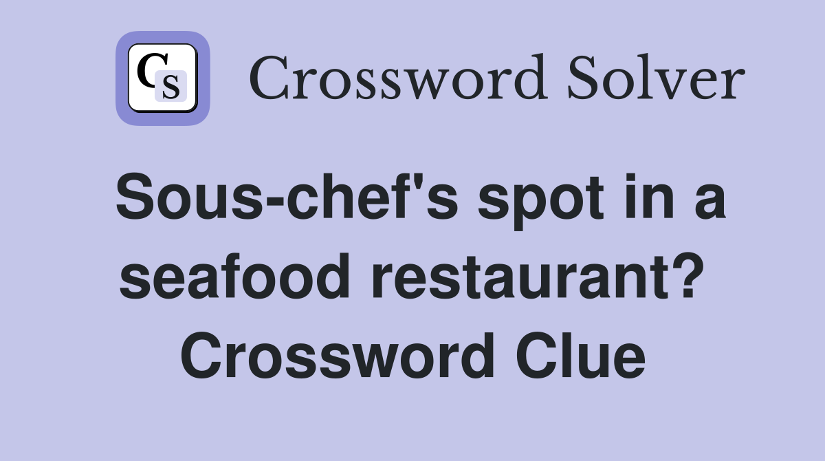 Sous-chef's spot in a seafood restaurant? Crossword Clue