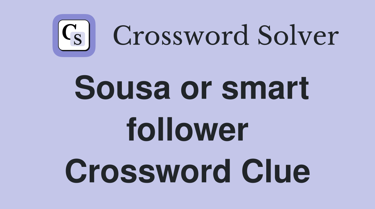 Sousa or smart follower Crossword Clue