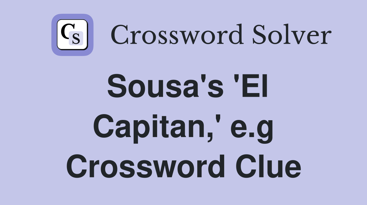 Sousa's 'El Capitan,' e.g Crossword Clue