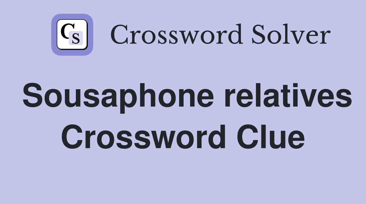 Sousaphone relatives Crossword Clue