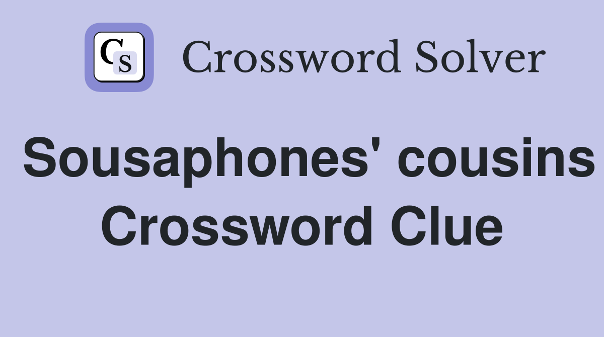 Sousaphones' cousins Crossword Clue