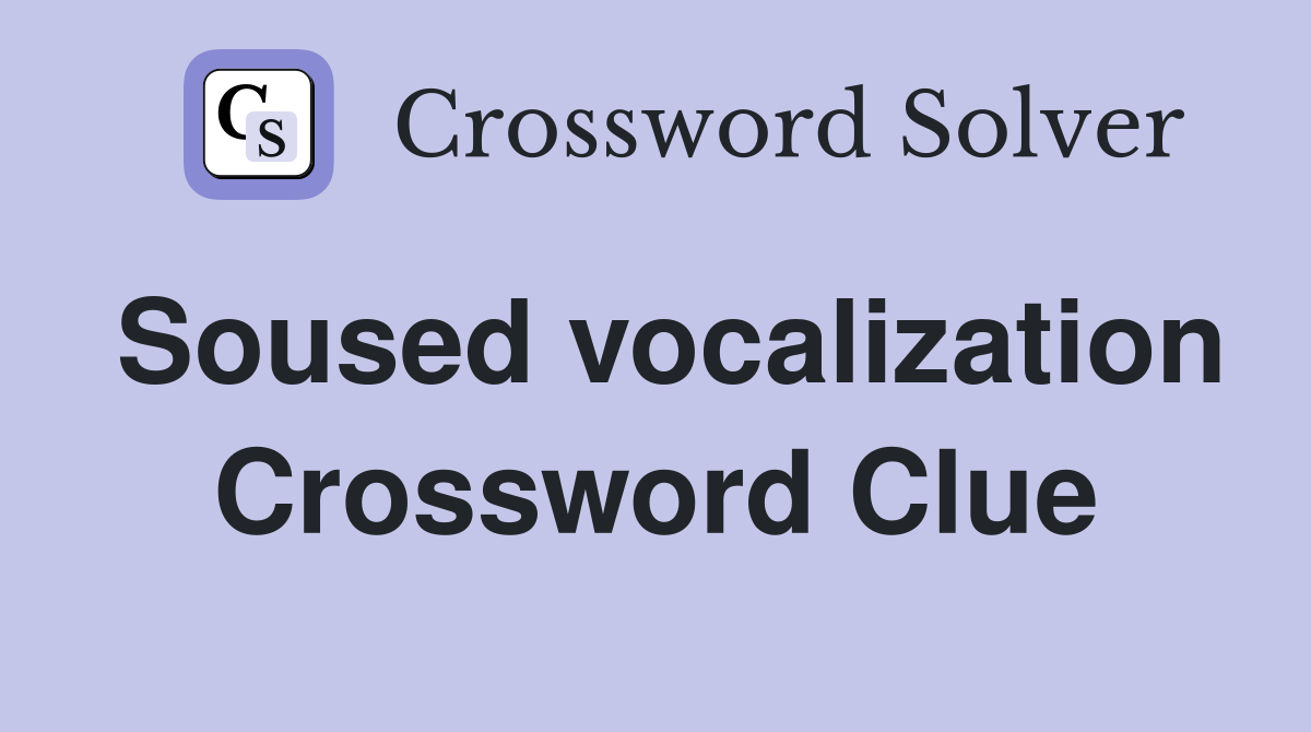 Soused vocalization Crossword Clue