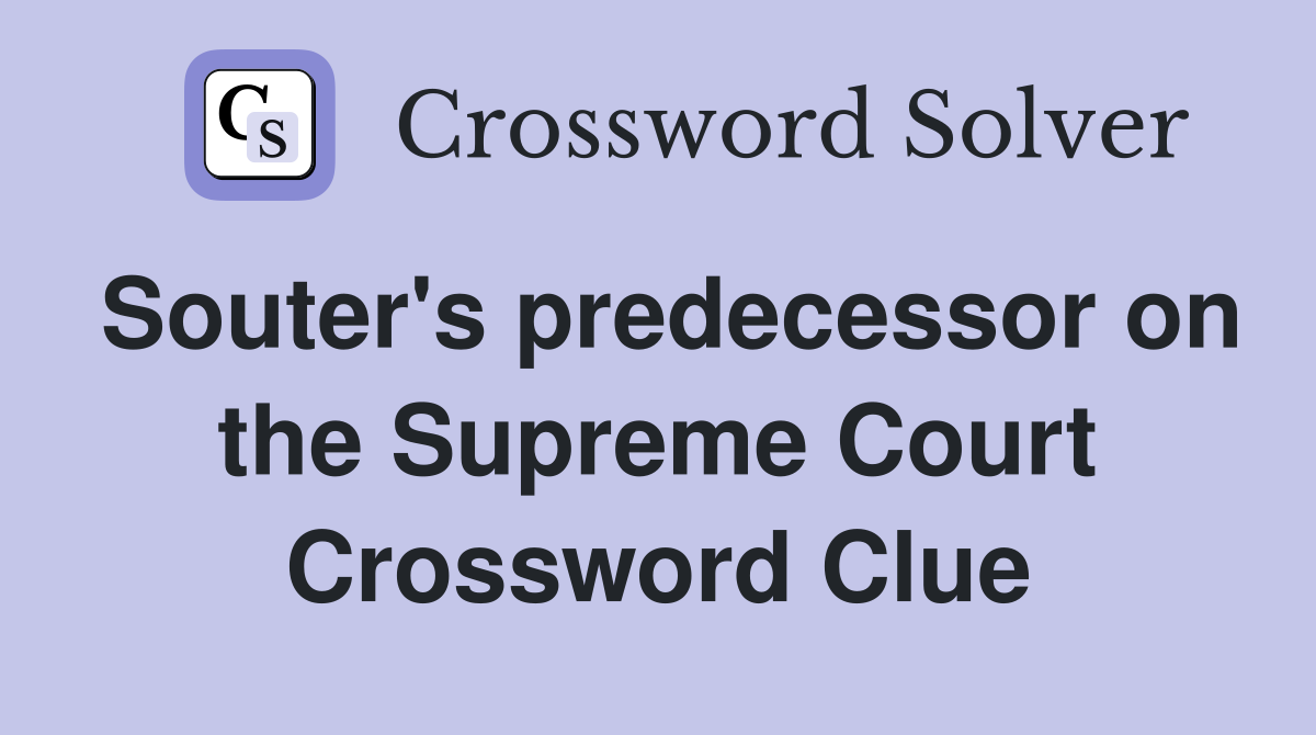 Souter's predecessor on the Supreme Court Crossword Clue