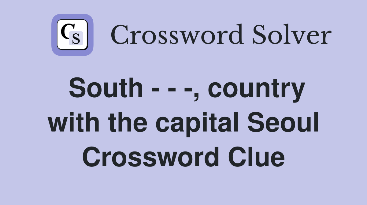 South - - -, country with the capital Seoul Crossword Clue